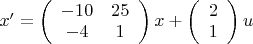 $x'=\left( \begin{array}{cc} -10 & 25 \\ 
-4 & 1 \end{array} \right)x+ \left( \begin{array}{cc} 2 \\ 
1  \end{array} \right)u$