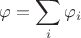 $\displaystyle\varphi=\sum_i\varphi_i$