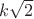$k\sqrt{2}$
