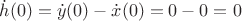 $\dot{h}(0)=\dot{y}(0)-\dot{x}(0)=0-0=0$