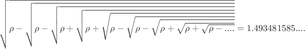 $\sqrt{\rho-\sqrt{\rho-\sqrt{\rho+\sqrt{\rho+\sqrt{\rho-\sqrt{\rho-\sqrt{\rho+\sqrt{\rho+\sqrt{\rho-....}}}}}}}}}=1.493481585....$