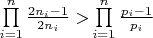 $\prod\limits_{i = 1}^n {\frac{{2{n_i} - 1}}{{2{n_i}}} > } \prod\limits_{i = 1}^n {\frac{{{p_i} - 1}}{{{p_i}}}} $
