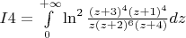 $I4 = \int\limits_0^{+\infty} \ln^2 \frac{(z+3)^4(z+1)^4}{z(z+2)^6(z+4)}dz$