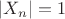 $|X_n|=1$