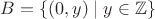 $B=\{(0,y)\mid y\in{\mathbb Z}\}$