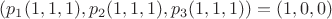 $(p_1(1,1,1),p_2(1,1,1),p_3(1,1,1))=(1,0,0)$