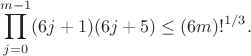 $$\prod_{j=0}^{m-1} (6j + 1)(6j+5) \leq (6m)!^{1/3}.$$