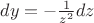 $dy = -\frac{1}{z^2}dz$