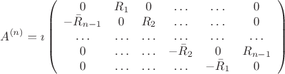 $$A^{(n)}=\imath\left(\begin{array}{cccccc}
0 & R_1 & 0 &\ldots &\ldots & 0 \\
-\bar R_{n-1} & 0 & R_2 & \ldots&\ldots & 0\\
\ldots & \ldots & \ldots & \ldots & \ldots &\ldots\\
0 & \ldots&\ldots & -\bar R_2 & 0 & R_{n-1}\\
0 &\ldots &\ldots &\ldots & -\bar R_1 & 0
\end{array}\right)$$