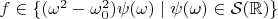 $f\in\{(\omega^2-\omega_0^2)\psi(\omega)\mid\psi(\omega)\in \mathcal{S}(\mathbb{R})\}$