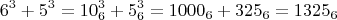 $$6^3+5^3=10^3_6+5^3_6=1000_6+325_6=1325_6$$