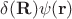 $\delta({\bf R})\psi({\bf r}})$