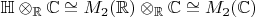 $\mathbb H\otimes_{\mathbb R}\mathbb C\cong M_2(\mathbb R)\otimes_{\mathbb R}\mathbb C\cong M_2(\mathbb C)$