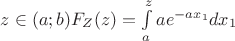$z \in (a;b) F_Z(z)=\int\limits_{a}^{z}ae^{-ax_1} dx_1$