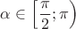 $\alpha \in \Big[ \dfrac{\pi}{2}; \pi \Big)$