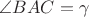 $\angle BAC = \gamma$