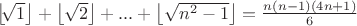 $\left \lfloor \sqrt[]{1} \right \rfloor+\left \lfloor \sqrt{2} \right \rfloor+...+\left \lfloor \sqrt{n^{2}-1} \right \rfloor=\frac{n(n-1)(4n+1)}{6}$