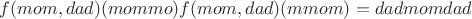 $f(mom, dad)(mommo) f(mom, dad)(mmom) = dadmomdad$
