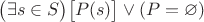 $\bigl(\exists s \in S\bigr)\bigl[P(s)\bigr] \vee (P = \varnothing)$
