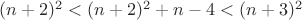 $ (n+2)^2 < (n+2)^2+n -4 < (n+3)^2 $