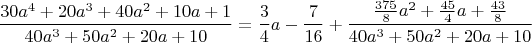 $$\frac{30a^4+20a^3+40a^2+10a+1}{40a^3+50a^2+20a+10}=\frac{3}{4}a-\frac{7}{16}+\frac{ \frac{375}{8}a^2+\frac{45}{4}a+\frac{43}{8} }{40a^3+50a^2+20a+10}$$