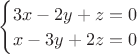 $\begin{cases}3x-2y+z=0\\x-3y+2z=0\end{cases}$