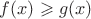 $f(x)\geqslant g(x)$