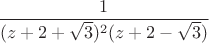 $$\frac{1}{(z+2+\sqrt{3})^2(z+2-\sqrt{3})}$$