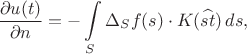 $$
\frac{\partial u(t)}{\partial n}=-\int\limits_S\Delta_S f(s) \cdot K(\widehat {st})\, ds,
$$