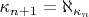 $\kappa_{n + 1} = \aleph_{\kappa_n}$