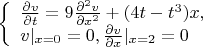 $$\left\{ \begin{array}{l} \frac {\partial v} {\partial t}=9\frac {\partial^2 v} {\partial x^2}+(4{t-t^3})x,\\
v|_{x=0}=0 , {\frac {\partial v} {\partial x}}|_{x=2}=0\end{array} \right. $$