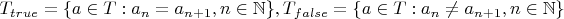 $T_{true}=\{a \in T : a_n=a_{n+1}, n\in \mathbb{N}\}, T_{false}=\{a \in T : a_n \neq a_{n+1}, n\in \mathbb{N}\}$
