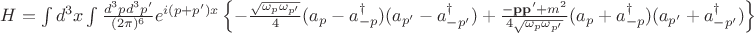 $H=\int d^{3}x\int\frac{d^{3}pd^{3}p'}{(2\pi)^{6}}e^{i(p+p')x}\left\{ -\frac{\sqrt{\omega_{p}\omega_{p'}}}{4}(a_{p}-a_{-p}^{\dagger})(a_{p'}-a_{-p'}^{\dagger})+\frac{-\mathbf{p}\mathbf{p'}+m^{2}}{4\sqrt{\omega_{p}\omega_{p'}}}(a_{p}+a_{-p}^{\dagger})(a_{p'}+a_{-p'}^{\dagger})\right\} $