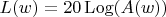 $L(w)=20\operatorname{Log}(A(w))$