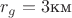 $r_g=3 \text{км}$