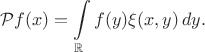$$
\mathcal Pf(x) = \int\limits_{\mathbb R}f(y)\xi(x,y)\,dy.
$$ $$
\mathcal Pf(x) = \int\limits_{\mathbb R}f(y)\xi(x,y)\,dy.
$$