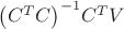 ${{\left( {{C}^{T}}C \right)}^{-1}}{{C}^{T}}V$