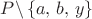 $P\backslash\left\{ a,\, b,\, y\right\}$