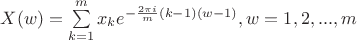 $X(w) = \sum\limits_{k=1}^{m} x_k e^{- \frac {2 \pi i} {m} (k-1)(w-1)}, w = 1,2,...,m$