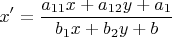 $$x'=\frac{a_{11}x+a_{12}y+a_{1}}{b_{1}x+b_{2}y+b}  $$