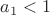 ${a_1<1}$
