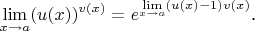 $$\lim\limits_{x\to a}(u(x))^{v(x)}=e^{\lim\limits_{x\to a}(u(x)-1)v(x)}\text{.}$$