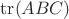 $\operatorname{tr}(ABC)$
