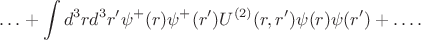 $$\ldots + \int d^3 r d^3 r' \psi^+(r)\psi^+(r')U^{(2)} (r,r')\psi (r)\psi (r') +\ldots.$$