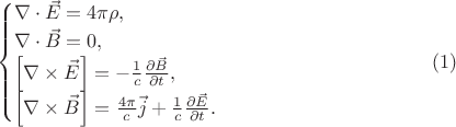 $$
\begin{cases}
\nabla \cdot \vec{E}=4\pi \rho,&\\
\nabla \cdot \vec{B}=0,\\
\left[\nabla\times\vec{E}\right]=-\frac{1}{c}\frac{\partial \vec{B}}{\partial t},\\
\left[\nabla\times\vec{B}\right]=\frac{4\pi}{c}\vec{j}+\frac{1}{c}\frac{\partial \vec{E}}{\partial t}.\\
\end{cases}
\eqno (1)
$$