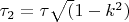 $ \tau_2=\tau \sqrt(1-k^2) $
