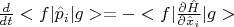 $\frac{d}{dt}<f|\hat p_i|g>=-<f|\frac {\partial \hat H}{\partial \hat x_i}|g>$