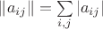 $\|a_{ij}\|=\sum\limits_{i,j}|a_{ij}|$