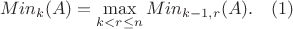 $$Min_k(A) = \max_{ k < r \le n} Min_{k-1,r}(A).  \quad      (1)$$
