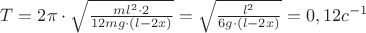 $T = 2\pi  \cdot \sqrt {\frac{{m{l^2} \cdot 2}}{{12mg \cdot \left( {l - 2x} \right)}}}  = \sqrt {\frac{{{l^2}}}{{6g \cdot (l - 2x)}}}  = 0,12{c^{ - 1}}